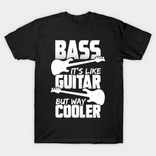 Bass It's Like Guitar But Way Cooler Bassist Gift T-Shirt